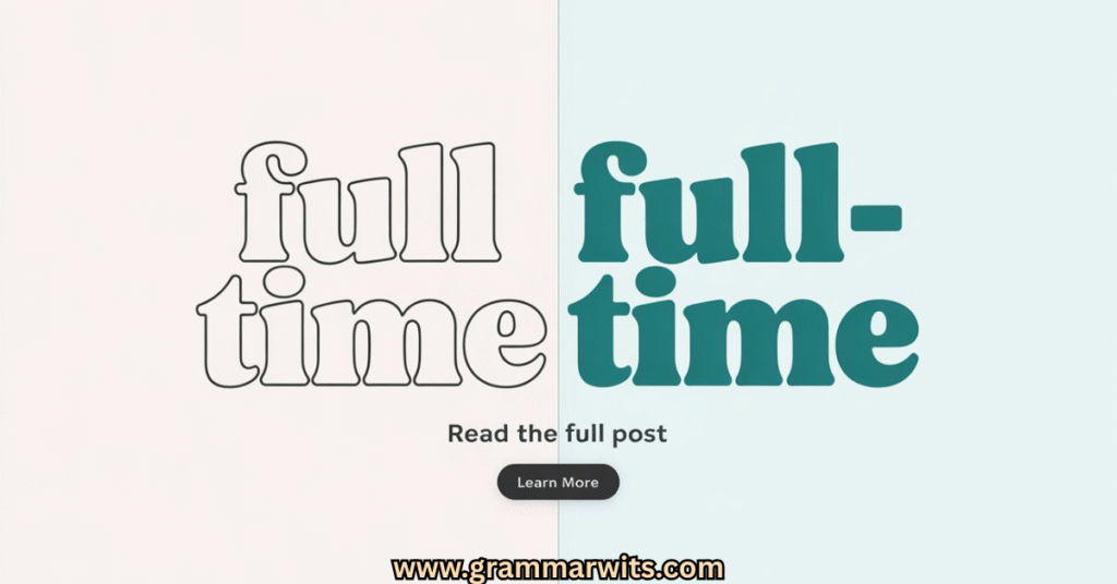 Full Time or Full-Time: What’s the Right Way to Write It?