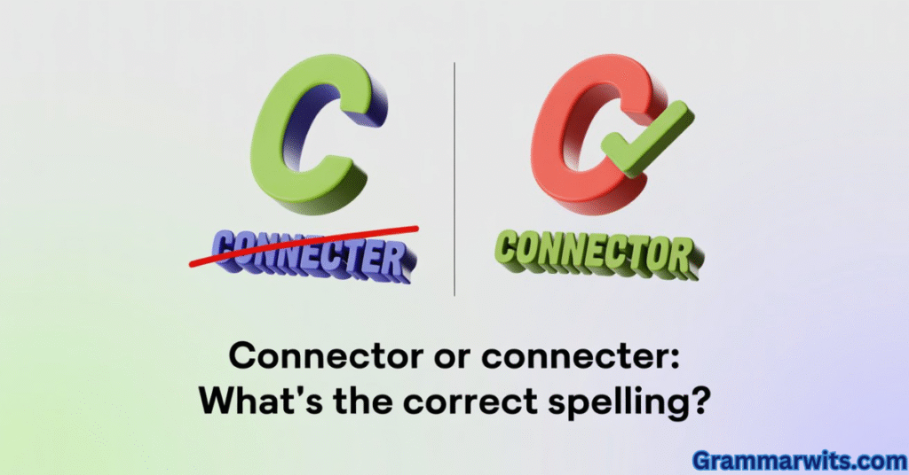Connector or Connecter: What’s the Correct Spelling?