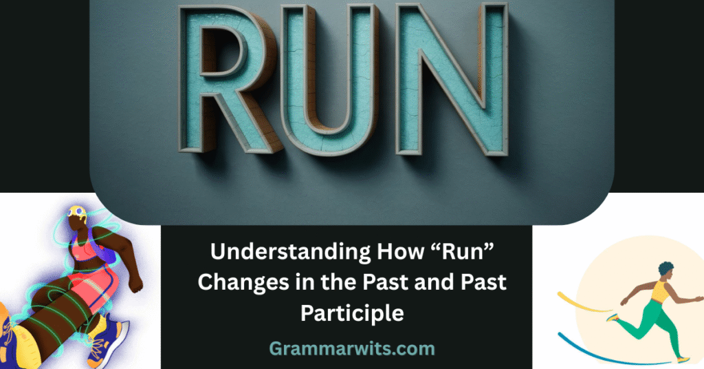Understanding How “Run” Changes in the Past and Past Participle
