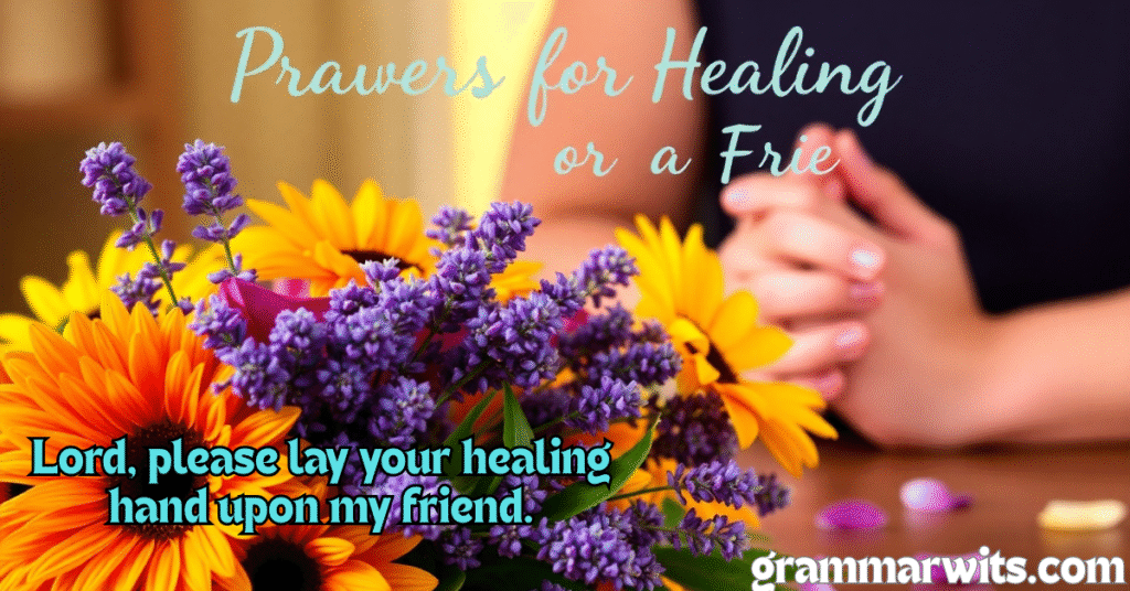 A close-up of a vibrant bouquet of yellow sunflowers and purple lavender, with a person's hands clasped in prayer blurred in the background. Overlaying the image are the words "Prayers for Healing or a Frie" and "Lord, please lay your healing hand upon my friend." The bottom right corner has "grammarwits.com."